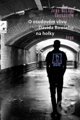 E-kniha: O osudovém vlivu Davida Bowieho na holky (Jean-Michel Guenassia). Argo, 2019 E-kniha: O osudovém vlivu Davida Bowieho na holky (Jean-Michel Guenassia). Argo, 2019
