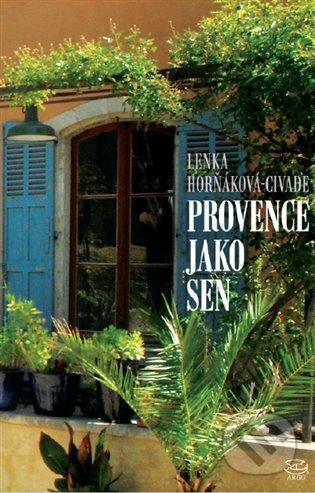 E-kniha: Provence jako sen (Lenka Horňáková-Civade). Argo, 2020 E-kniha: Provence jako sen (Lenka Horňáková-Civade). Argo, 2020