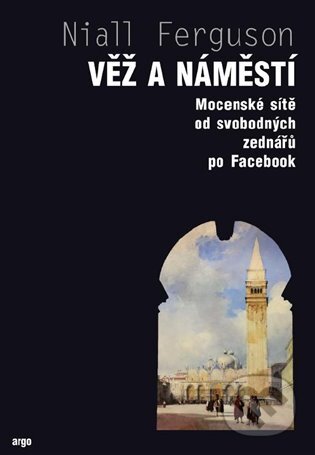 E-kniha: Věž a náměstí (Niall Ferguson). Argo, Dokořán, 2019 E-kniha: Věž a náměstí (Niall Ferguson). Argo, Dokořán, 2019