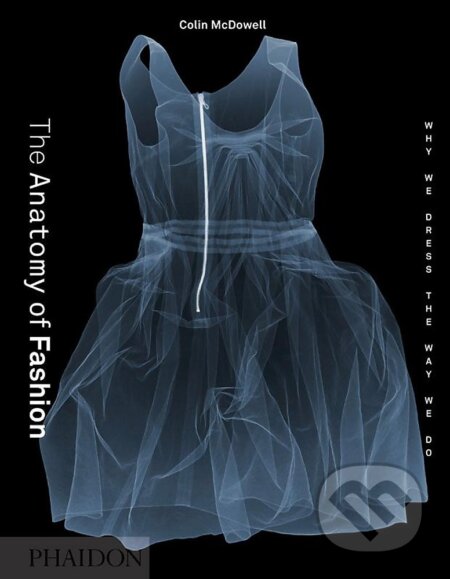 The Anatomy of Fashion - Colin McDowell, Phaidon, 2013