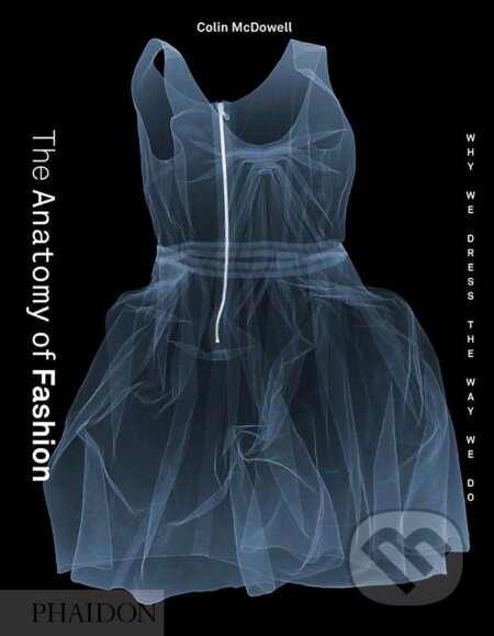 Kniha: The Anatomy of Fashion (Colin McDowell). Phaidon, 2013 Kniha: The Anatomy of Fashion (Colin McDowell). Phaidon, 2013