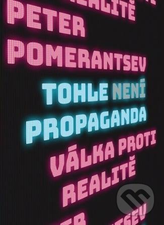 Kniha: Tohle není propaganda (Peter Pomerantsev). Dokořán, 2020 Kniha: Tohle není propaganda (Peter Pomerantsev). Dokořán, 2020