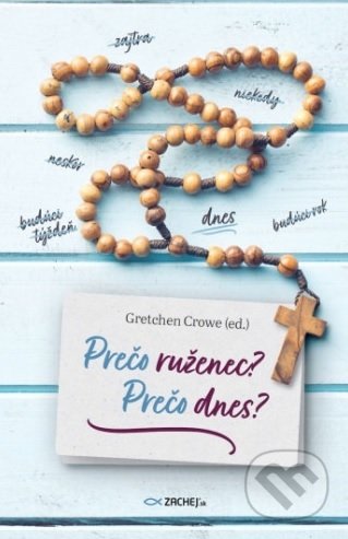 Kniha: Prečo ruženec? Prečo dnes? (Gretchen Crowe). Zachej, 2020 Kniha: Prečo ruženec? Prečo dnes? (Gretchen Crowe). Zachej, 2020