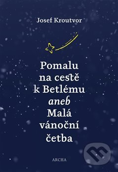 Kniha: Pomalu na cestě k Betlému (Josef Kroutvor). Archa, 2020 Kniha: Pomalu na cestě k Betlému (Josef Kroutvor). Archa, 2020