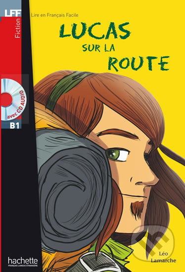 Kniha: LFF B1: Lucas sur la route + CD audio (Léo Lamarche). , 2009 Kniha: LFF B1: Lucas sur la route + CD audio (Léo Lamarche). , 2009