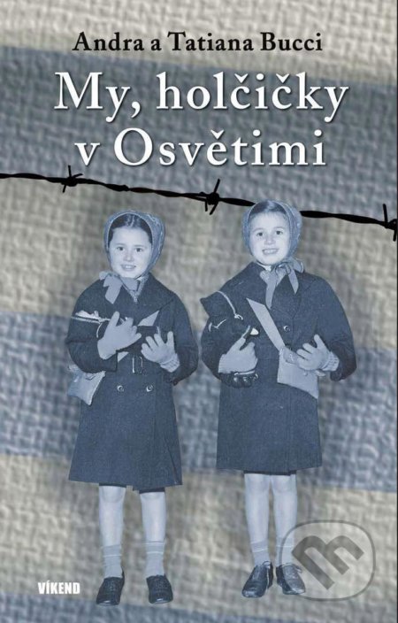 Kniha: My, holčičky v Osvětimi (Andra Bucci a Tatiana Bucci). Víkend, 2020 Kniha: My, holčičky v Osvětimi (Andra Bucci a Tatiana Bucci). Víkend, 2020