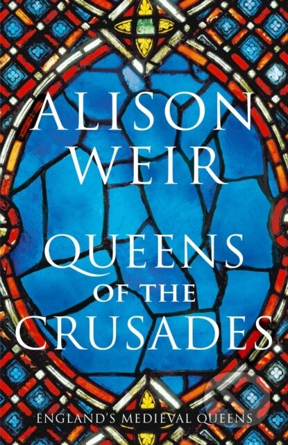 Kniha: Queens of the Crusades (Alison Weir). Jonathan Cape, 2020 Kniha: Queens of the Crusades (Alison Weir). Jonathan Cape, 2020
