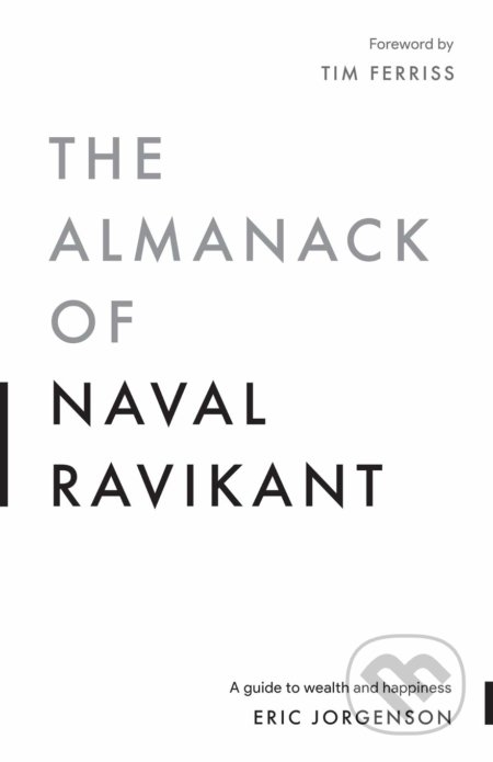 Kniha: The Almanack of Naval Ravikant (Eric Jorgenson). Magrathea, 2020 Kniha: The Almanack of Naval Ravikant (Eric Jorgenson). Magrathea, 2020