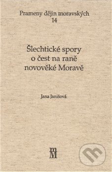 Šlechtické spory o čest na rené novověké  Moravě - Jana Janišová, Matice moravská, 2009