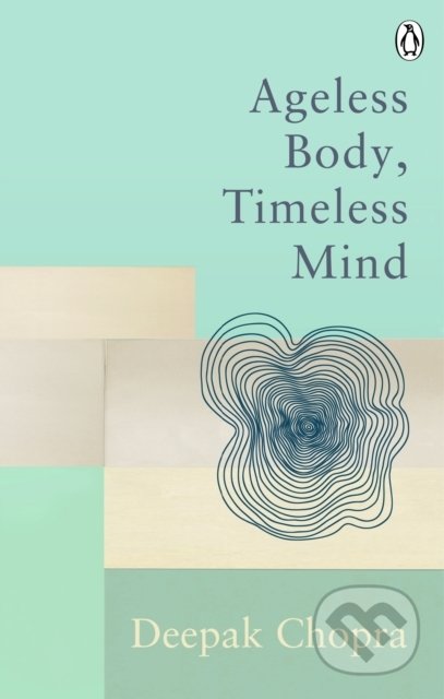 Kniha: Ageless Body, Timeless Mind (Deepak Chopra). Rider & Co, 2021 Kniha: Ageless Body, Timeless Mind (Deepak Chopra). Rider & Co, 2021