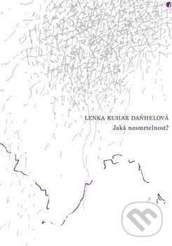 Kniha: Jaká nesmrtelnost? (Lenka Daňhelová Kuhar). Protimluv, 2020 Kniha: Jaká nesmrtelnost? (Lenka Daňhelová Kuhar). Protimluv, 2020