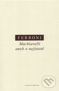 Kniha: Machiavelli aneb o nejistotě (Giulio Ferroni). Filozofický ústav AV ČR, 2020 Kniha: Machiavelli aneb o nejistotě (Giulio Ferroni). Filozofický ústav AV ČR, 2020