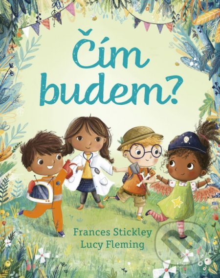 Kniha: Čím budem? (Frances Stickley a Lucy Fleming). Stonožka, 2021 Kniha: Čím budem? (Frances Stickley a Lucy Fleming). Stonožka, 2021