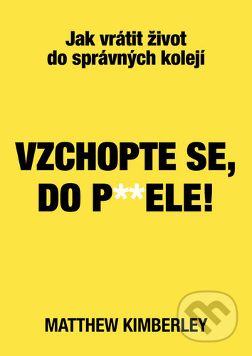 Kniha: Vzchopte se, do p**dele! (Matthew Kimberley). Bookmedia, 2020 Kniha: Vzchopte se, do p**dele! (Matthew Kimberley). Bookmedia, 2020