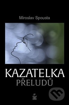 Kniha: Kazatelka přeludů (Miroslav Spousta). Petrklíč, 2020 Kniha: Kazatelka přeludů (Miroslav Spousta). Petrklíč, 2020
