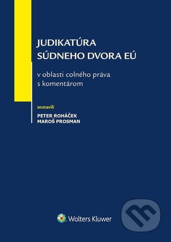 Kniha: Judikatúra Súdneho dvora EÚ v oblasti colného práva s komentárom (Maroš Prosman a Peter Roháček). Wolters Kluwer (Iura Edition), 2020 Kniha: Judikatúra Súdneho dvora EÚ v oblasti colného práva s komentárom (Maroš Prosman a Peter Roháček). Wolters Kluwer (Iura Edition), 2020