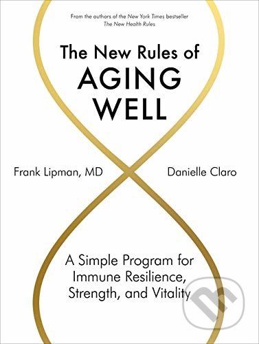Kniha: The New Rules of Aging Well (Frank Lipman MD a Danielle Claro). Artisan Division of Workman, 2020 Kniha: The New Rules of Aging Well (Frank Lipman MD a Danielle Claro). Artisan Division of Workman, 2020