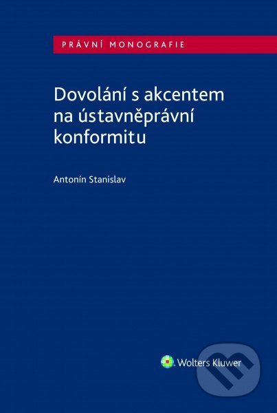 Kniha: Dovolání s akcentem na ústavněprávní konformitu (Antonín Stanislav). Wolters Kluwer ČR, 2020 Kniha: Dovolání s akcentem na ústavněprávní konformitu (Antonín Stanislav). Wolters Kluwer ČR, 2020