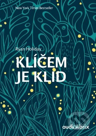 Kniha: Klíčem je klid (Ryan Holiday). Audiolibrix, 2020 Kniha: Klíčem je klid (Ryan Holiday). Audiolibrix, 2020