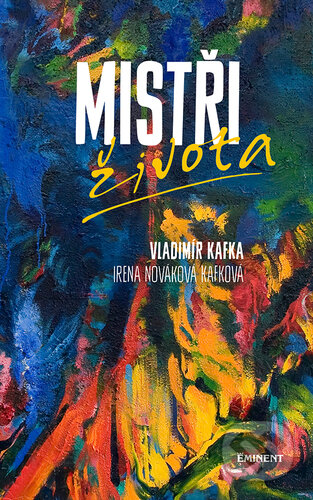 Kniha: Mistři života (Irena Nováková Kafková a Vladimír Kafka). Eminent, 2020 Kniha: Mistři života (Irena Nováková Kafková a Vladimír Kafka). Eminent, 2020