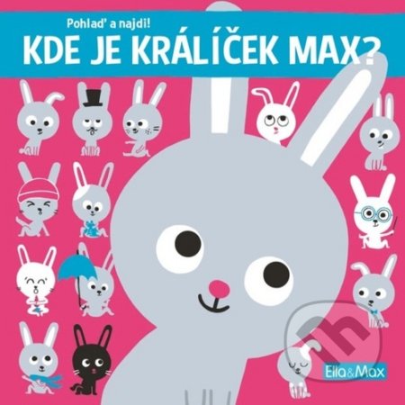 Kniha: Kde je králíček Max? (Ella & Max). Ella & Max, 2020 Kniha: Kde je králíček Max? (Ella & Max). Ella & Max, 2020