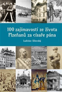 Kniha: 100 zajímavostí ze života Plzeňanů za císaře pána (Ladislav Silovský). Starý most, 2020 Kniha: 100 zajímavostí ze života Plzeňanů za císaře pána (Ladislav Silovský). Starý most, 2020
