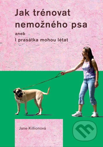 E-kniha: Jak trénovat nemožného psa (Jane Killionová). Plot, 2012 E-kniha: Jak trénovat nemožného psa (Jane Killionová). Plot, 2012