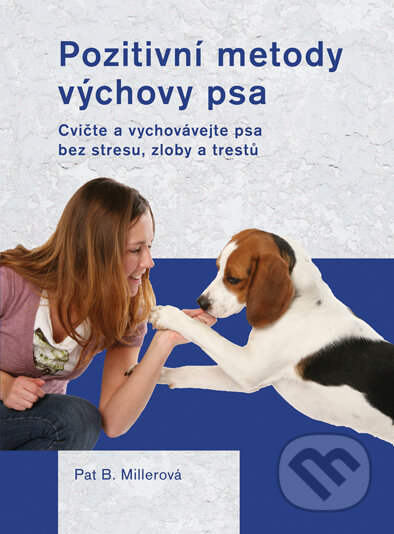 E-kniha: Pozitivní metody výchovy psa (Pat B. Millerová). Plot, 2012 E-kniha: Pozitivní metody výchovy psa (Pat B. Millerová). Plot, 2012