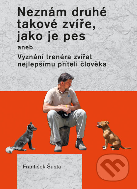 E-kniha: Neznám druhé takové zvíře, jako je pes (František Šusta). Plot, 2017 E-kniha: Neznám druhé takové zvíře, jako je pes (František Šusta). Plot, 2017