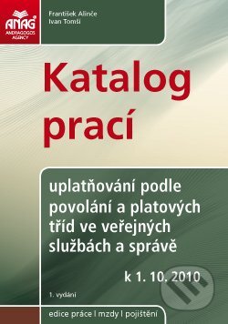 E-kniha: Katalog prací – uplatňování podle povolání a platových tříd ve veřejných službách a správě od 1. 10. 2010 (František Alinče). ANAG, 2014 E-kniha: Katalog prací – uplatňování podle povolání a platových tříd ve veřejných službách a správě od 1. 10. 2010 (František Alinče). ANAG, 2014