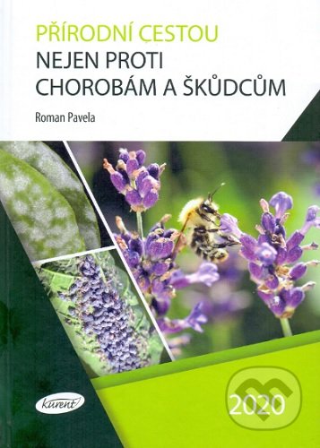 Kniha: Přírodní cestou nejen proti chorobám a škůdcům (Roman Pavela). Kurent, 2020 Kniha: Přírodní cestou nejen proti chorobám a škůdcům (Roman Pavela). Kurent, 2020