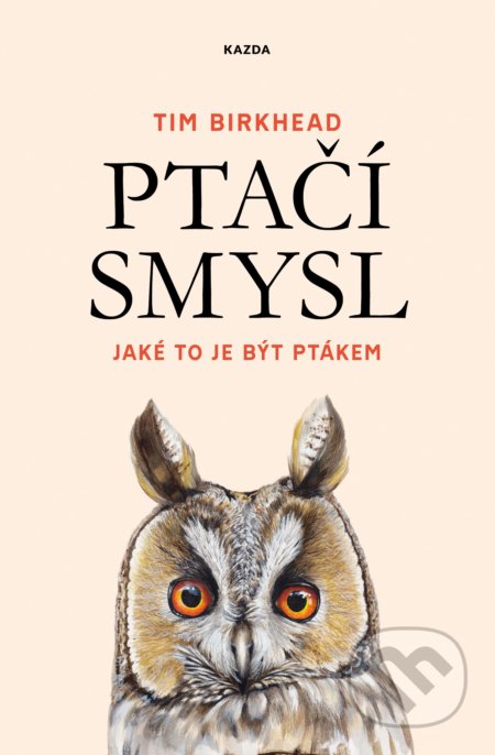 Kniha: Ptačí smysl (Tim Birkhead). Nakladatelství KAZDA, 2020 Kniha: Ptačí smysl (Tim Birkhead). Nakladatelství KAZDA, 2020