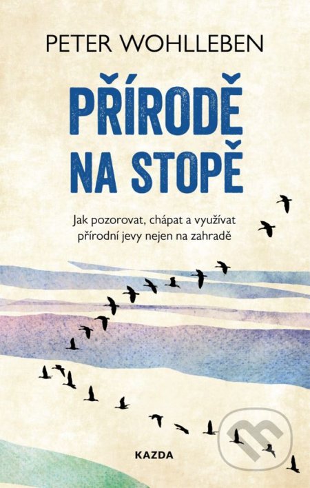 Kniha: Přírodě na stopě (Peter Wohlleben). Nakladatelství KAZDA, 2020 Kniha: Přírodě na stopě (Peter Wohlleben). Nakladatelství KAZDA, 2020