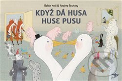 Kniha: Když dá husa huse pusu (Andrea Tachezy a Robin Král). Běžíliška, 2020 Kniha: Když dá husa huse pusu (Andrea Tachezy a Robin Král). Běžíliška, 2020