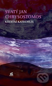 Kniha: Křestní katecheze (Sv. Jan Chrysostomos). Krystal OP, 2020 Kniha: Křestní katecheze (Sv. Jan Chrysostomos). Krystal OP, 2020