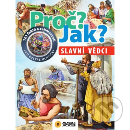 Kniha: Proč? Jak? - Slavní vědci (SUN). SUN, 2020 Kniha: Proč? Jak? - Slavní vědci (SUN). SUN, 2020