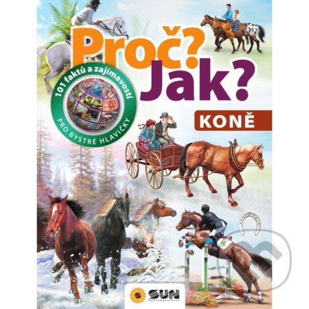 Kniha: Proč? Jak? - Koně (SUN). SUN, 2020 Kniha: Proč? Jak? - Koně (SUN). SUN, 2020