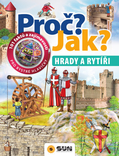 Kniha: Proč? Jak? - Hrady a rytíři (SUN). SUN, 2020 Kniha: Proč? Jak? - Hrady a rytíři (SUN). SUN, 2020