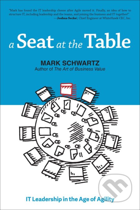 Kniha: A Seat at the Table (Mark Schwartz). IT Revolution, 2017 Kniha: A Seat at the Table (Mark Schwartz). IT Revolution, 2017