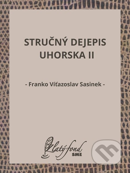 Stručný dejepis Uhorska II - Franko Víťazoslav Sasinek, Petit Press