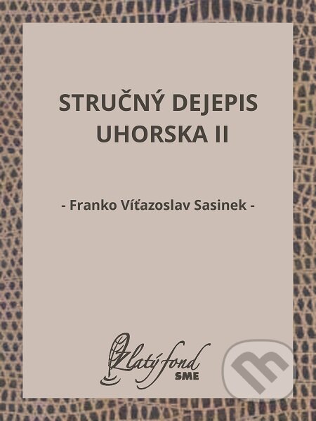 E-kniha: Stručný dejepis Uhorska II (Franko Víťazoslav Sasinek). Petit Press E-kniha: Stručný dejepis Uhorska II (Franko Víťazoslav Sasinek). Petit Press