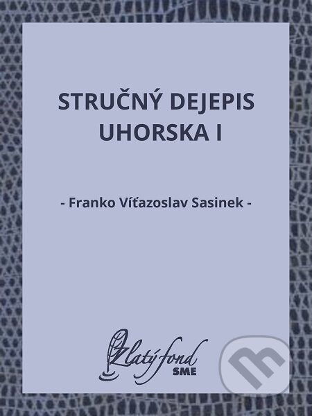 E-kniha: Stručný dejepis Uhorska I (Franko Víťazoslav Sasinek). Petit Press E-kniha: Stručný dejepis Uhorska I (Franko Víťazoslav Sasinek). Petit Press