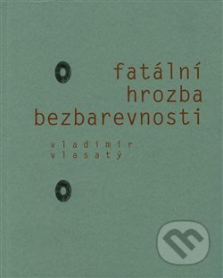 Kniha: Fatální hrozba bezbarevnosti (Vladimír Vlasatý). Aula, 2020 Kniha: Fatální hrozba bezbarevnosti (Vladimír Vlasatý). Aula, 2020