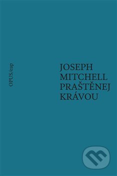 Kniha: Praštěnej krávou (Joseph Mitchell). Opus, 2020 Kniha: Praštěnej krávou (Joseph Mitchell). Opus, 2020
