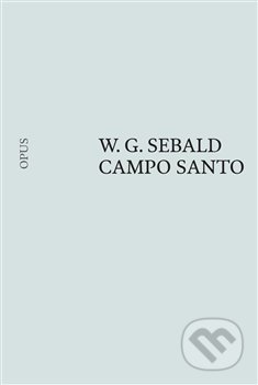 Kniha: Campo Santo (W. G. Sebald). Opus, 2020 Kniha: Campo Santo (W. G. Sebald). Opus, 2020