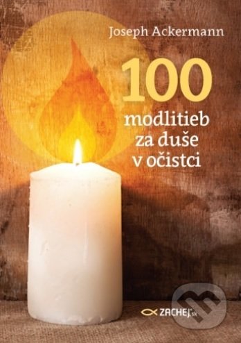 Kniha: 100 modlitieb za duše v očistci (Joseph Ackermann). Zachej, 2020 Kniha: 100 modlitieb za duše v očistci (Joseph Ackermann). Zachej, 2020