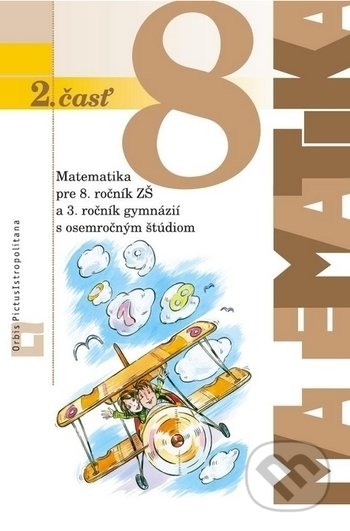 Kniha: Matematika 8 - 2. časť (učebnica) (Ján Žabka a Pavol Černek). Orbis Pictus Istropolitana, 2012 Kniha: Matematika 8 - 2. časť (učebnica) (Ján Žabka a Pavol Černek). Orbis Pictus Istropolitana, 2012