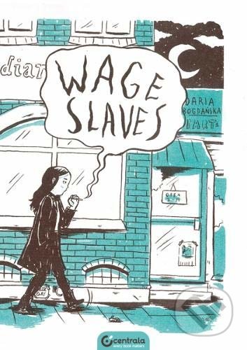 Kniha: Wage Slaves (Daria Bogdaiska). Centrala, 2019 Kniha: Wage Slaves (Daria Bogdaiska). Centrala, 2019