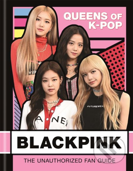 Kniha: BLACKPINK: Queens of K-Pop (Helen Brown). Michael O'Mara Books Ltd, 2020 Kniha: BLACKPINK: Queens of K-Pop (Helen Brown). Michael O'Mara Books Ltd, 2020