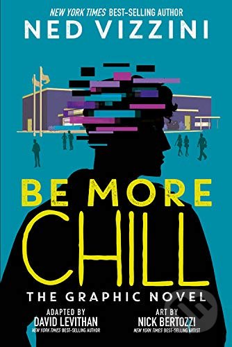 Kniha: Be More Chill (David Levithan a Ned Vizzini). Disney-Hyperion, 2021 Kniha: Be More Chill (David Levithan a Ned Vizzini). Disney-Hyperion, 2021
